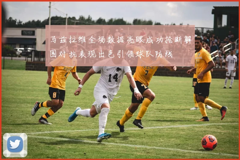 马兹拉维全场数据亮眼成功抢断解围对抗表现出色引领球队防线
