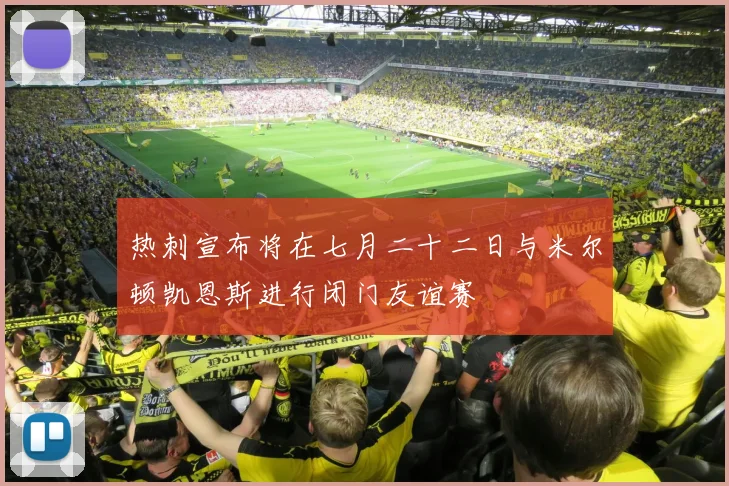 热刺宣布将在七月二十二日与米尔顿凯恩斯进行闭门友谊赛